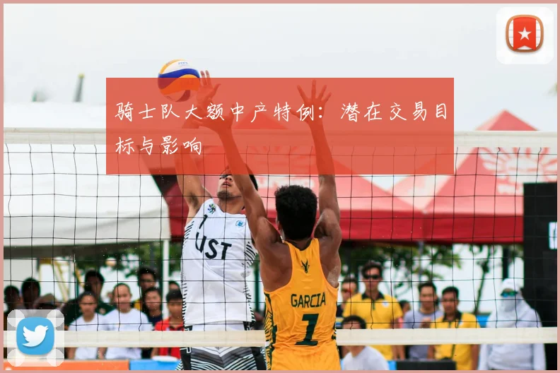 骑士队大额中产特例:潜在交易目标与影响